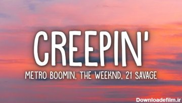 متن و ترجمه اهنگ Creepin از Metro Boomin و The Weeknd و 21 Savage