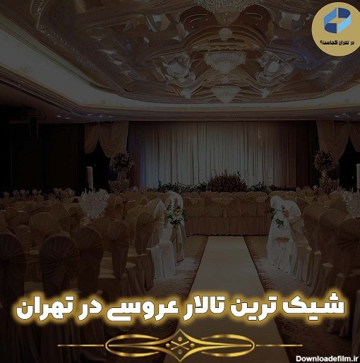 شیک ترین تالار عروسی در تهران : معرفی 10 سالن مجلل