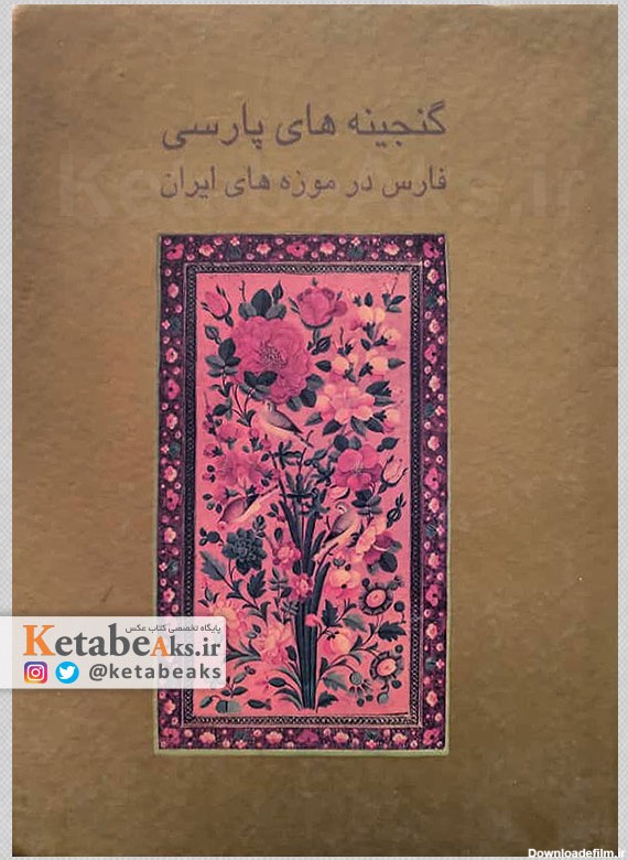 گنجینه های پارسی فارس در موزه های ایران /محمدرضا آقایی /1396