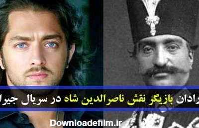 بازیگر نقش ناصرالدین شاه در سریال جیران کیست بیوگرافی بهرام رادان ...