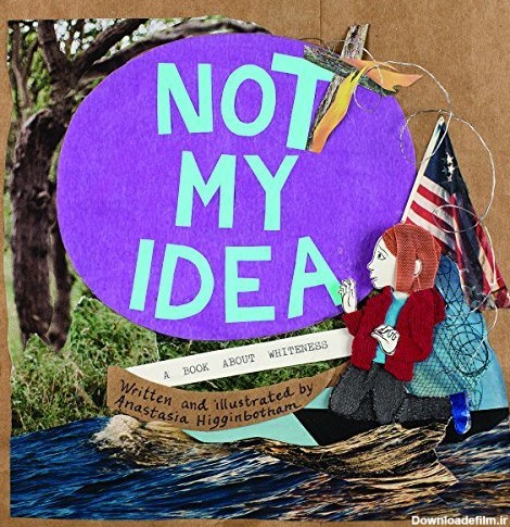 Not My Idea: A Book About Whiteness by Anastasia Higginbotham ...