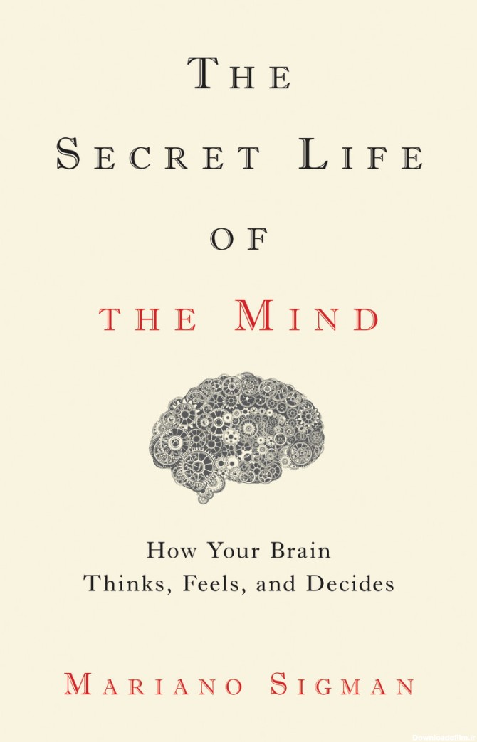 The Secret Life of the Mind: How Your Brain Thinks, Feels, and ...